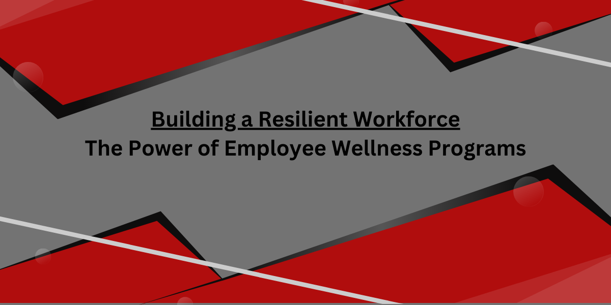 Building a Resilient Workforce: The Power of Employee Wellness Programs